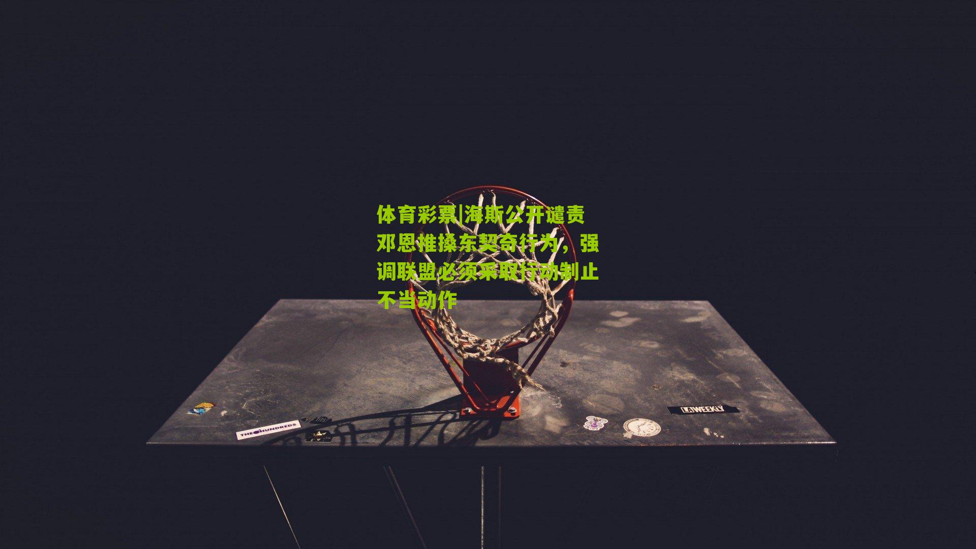 海斯公开谴责邓恩推搡东契奇行为，强调联盟必须采取行动制止不当动作