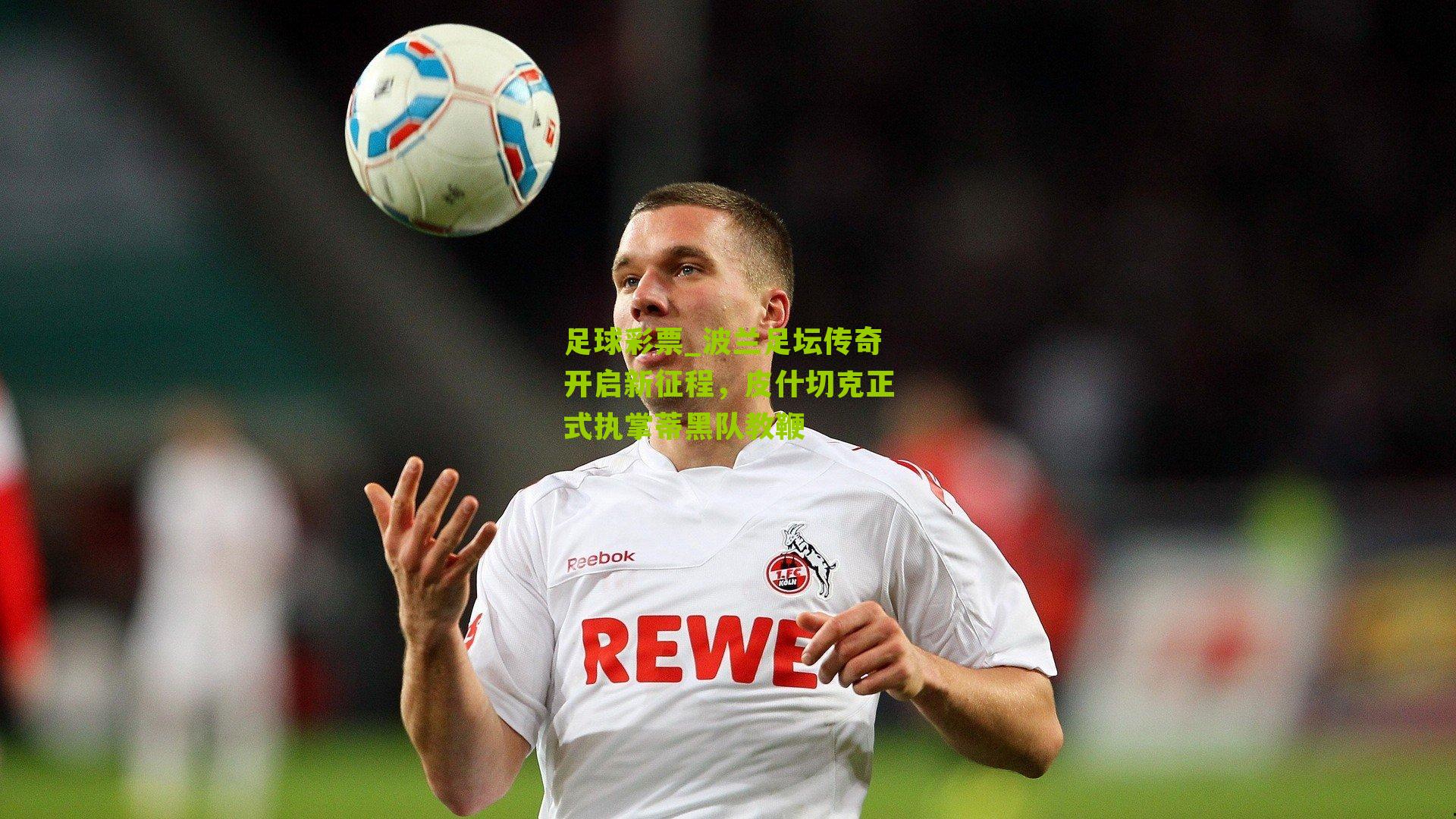 波兰足坛传奇开启新征程，皮什切克正式执掌蒂黑队教鞭