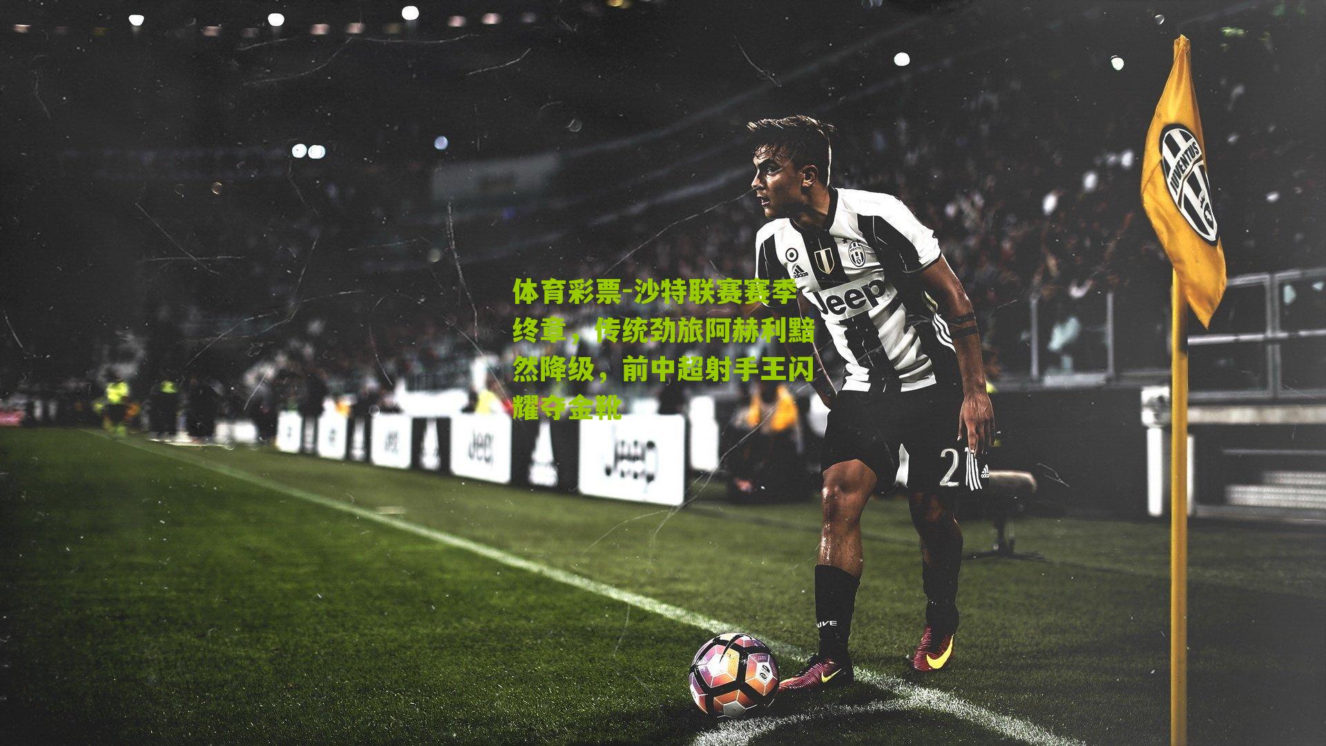 沙特联赛赛季终章，传统劲旅阿赫利黯然降级，前中超射手王闪耀夺金靴