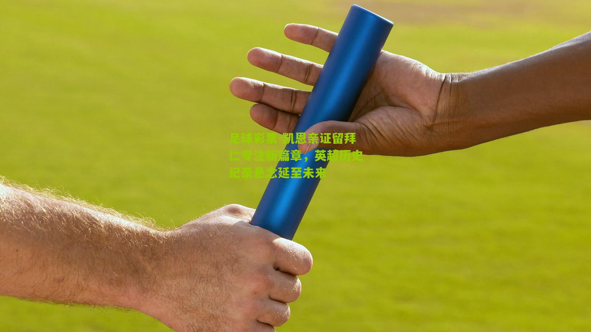 凯恩亲证留拜仁专注新篇章，英超历史纪录悬念延至未来