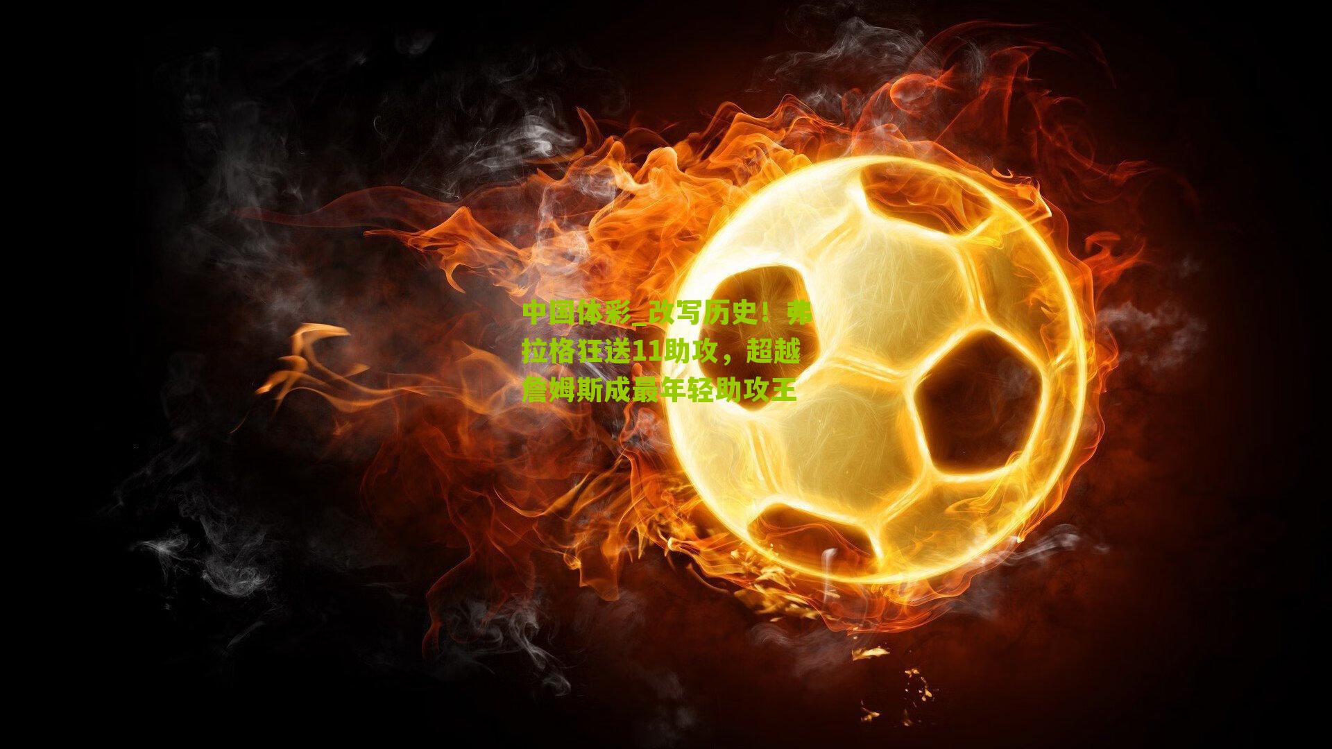 改写历史!弗拉格狂送11助攻,超越詹姆斯成最年轻助攻王